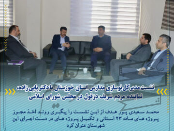نشست مدیرکل نوسازی مدارس خوزستان با دکتر پاپی زاده، نماینده مردم شریف دزفول در مجلس شورای اسلامی