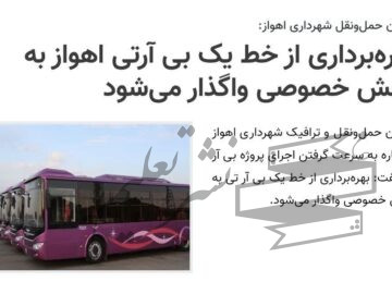 معاون حمل‌ونقل شهرداری اهواز: بهره‌برداری از خط یک بی آرتی اهواز به بخش خصوصی واگذار می‌شود