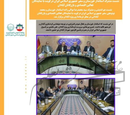 نشست مشترک استاندار خوزستان و سفیر جمهوری اسلامی ایران در کویت با نمایندگان فعالین اقتصادی و بازرگانان آبادان