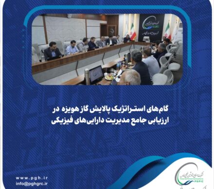 گام های استراتژیک پالایش گاز هویزه در ارزیابی جامع مدیریت دارایی‌های فیزیکی